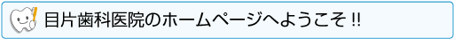 目片歯科医院のホームページへようこそ